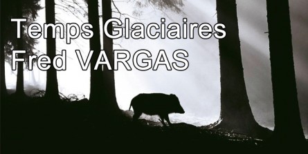 Coup de Cœur : Temps Glaciaires de Fred VARGAS (2015)