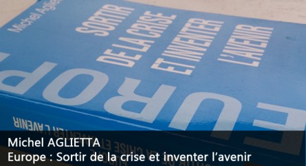 Europe : Sortir de la crise et inventer l’avenir – Michel AGLIETTA