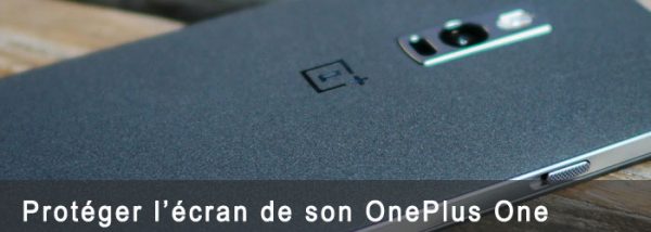 Protection d&rsquo;écran pour mon OnePlus One