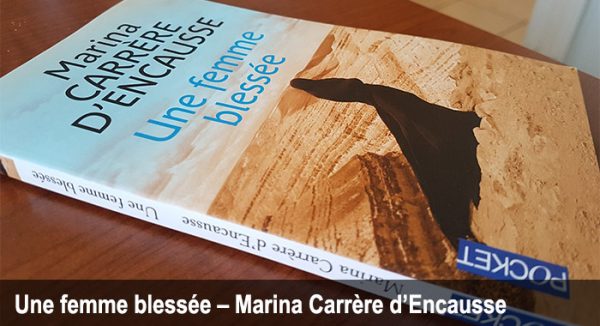 Une femme blessée – Un roman d’une actualité criante – Marina Carrère d’Encausse